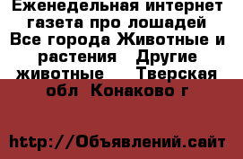 Еженедельная интернет - газета про лошадей - Все города Животные и растения » Другие животные   . Тверская обл.,Конаково г.